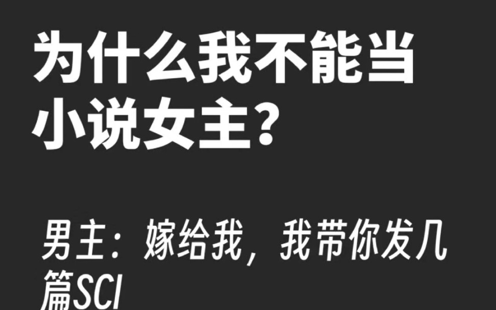 [图]为什么我不能当小说女主？(科研版)男主：嫁给我，我带你发SCI女主：我不需要你的施舍！我自己也能发！我：是一作吗义父？这对我来说真的很重要