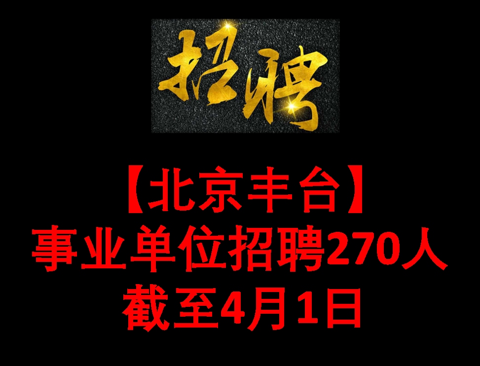 【北京丰台】事业单位招聘270人 截至4月1日哔哩哔哩bilibili