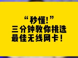 下载视频: “秒懂!”三分钟教你挑选最佳无线网卡！