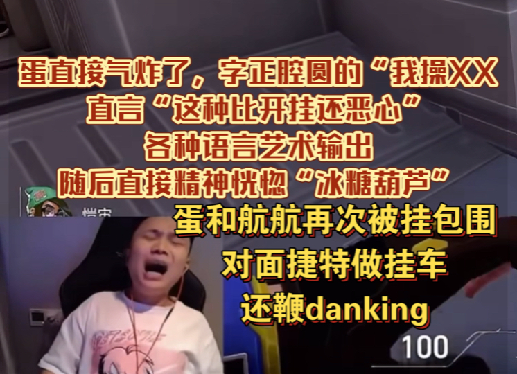 蛋和航航再次被挂包围,对面捷特做挂车还鞭danking,蛋直接气炸了字正腔圆的“我操XX”直言“这种比开挂还恶心”各种语言艺术输出,随后直接精神恍...