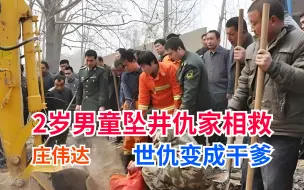 Download Video: 河北2岁男童坠井仇家冒死相救，庄伟达救人一命世仇变成干爹