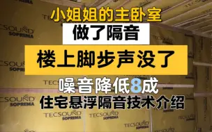 下载视频: 楼上噪音太吵，主卧室隔音改造完工反馈：楼上脚步声没了，噪音降低了8成左右…悬浮降噪工艺完工效果反馈及施工流程简介