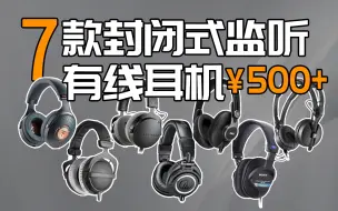 【你会选哪款？】7款封闭式耳机大横评 ￥500-7000主观测评 有线头戴监听 隔音