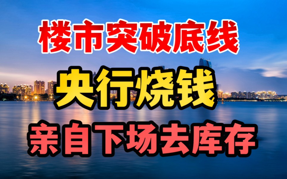 楼市突破底线,央行烧钱,亲自下场去库存哔哩哔哩bilibili