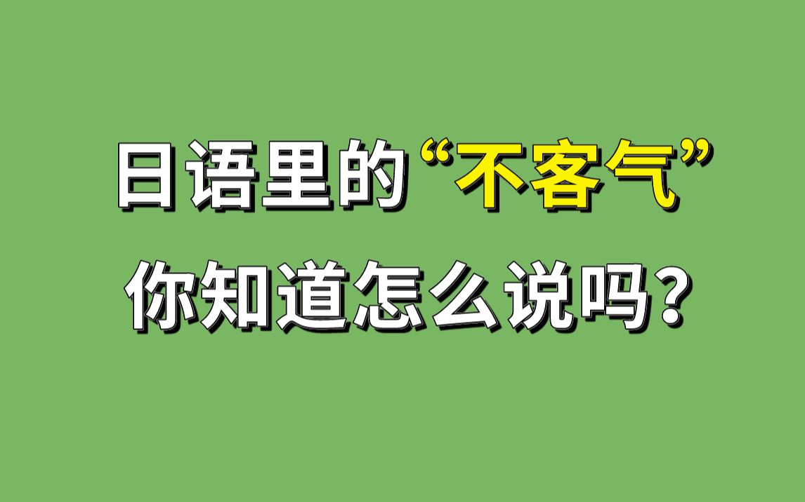 日语里的“不客气”你们真的知道说吗?哔哩哔哩bilibili