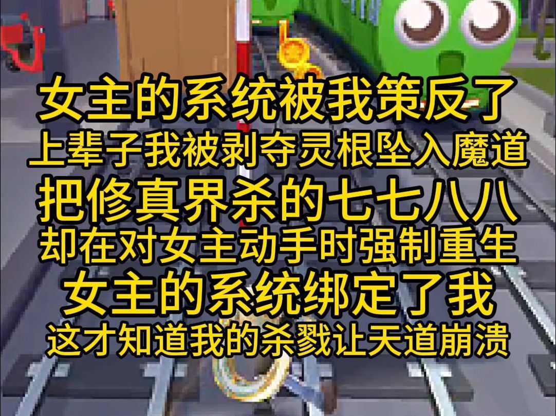 女主的系统被我策反了,上辈子我被剥夺灵根坠入魔道,把修真界杀的七七八八,却在对女主动手时强制重生,女主的系统绑定了我,这才自动我的杀戮让天...