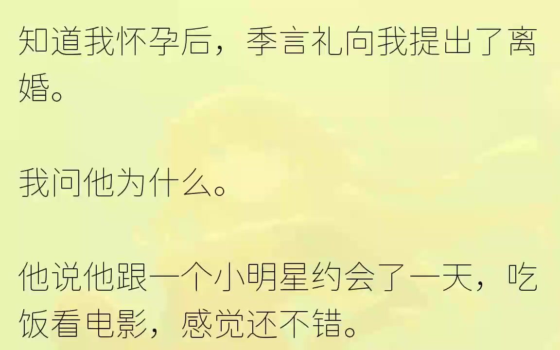 [图]（全文完结版）意识到自己的例假推迟了半个月后，我第一时间去了医院。验血结果显示，怀孕无疑。听完我的话，季言礼再次沉默。两次的沉默让我的...