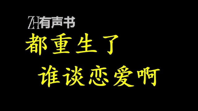 [图]都重生了谁谈恋爱啊-l【ZH感谢收听-ZH有声便利店-免费点播有声书】