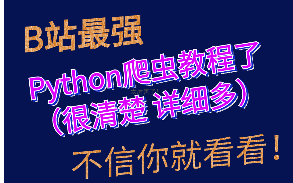 B站上最强的Python爬虫教程了(讲的很清楚 并且详细的多)不信你就看看!哔哩哔哩bilibili