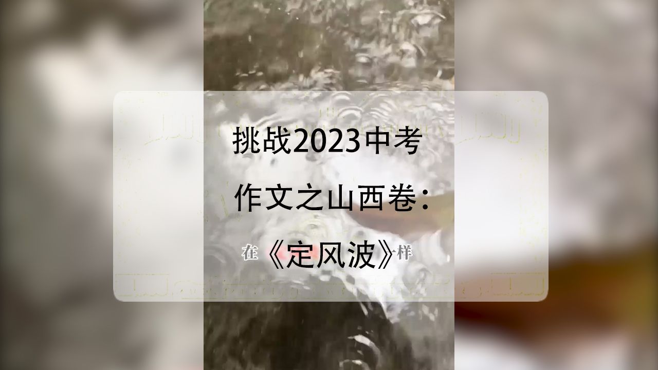 第七集|挑战100个网友投稿的作文题目 2023中考作文之山西卷之题目二:《定风波》哔哩哔哩bilibili