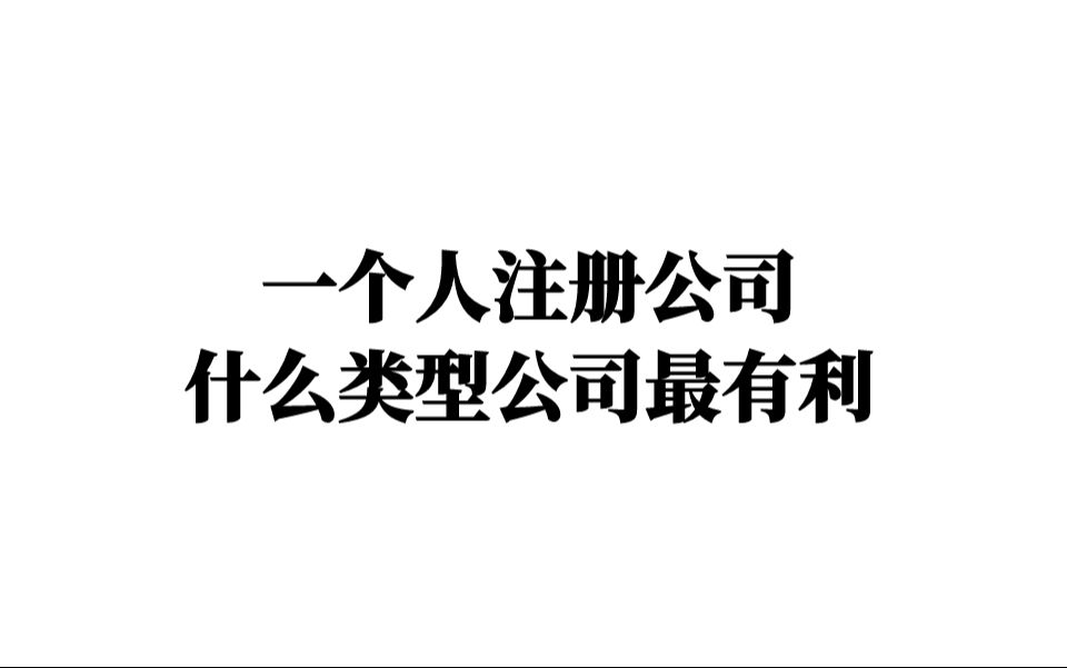 一个人注册公司,什么类型公司最有利哔哩哔哩bilibili