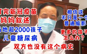 Descargar video: 打完新冠疫苗后，妈妈叙述当地超2000孩子疑似儿童糖尿病！