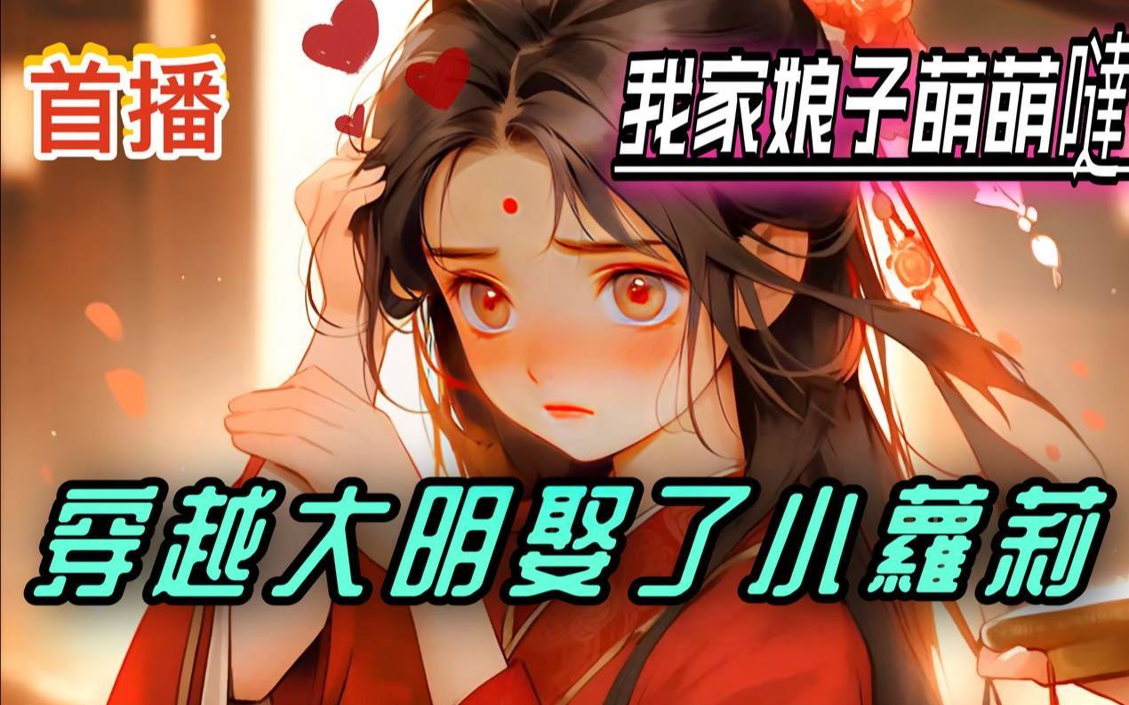 [图]《AI漫畫小說》【我家娘子萌萌哒】大爱娘子1-40章 穿越大明遭遇骗婚，御姐新娘竟變成嬌小蘿莉，這可太刑了！ #漫画解说 #有聲小說 #推