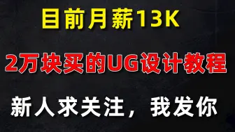 目前我月薪13K，分享我学设计时候2万块买的UG设计教程给大家！新人求关注，马上发你！