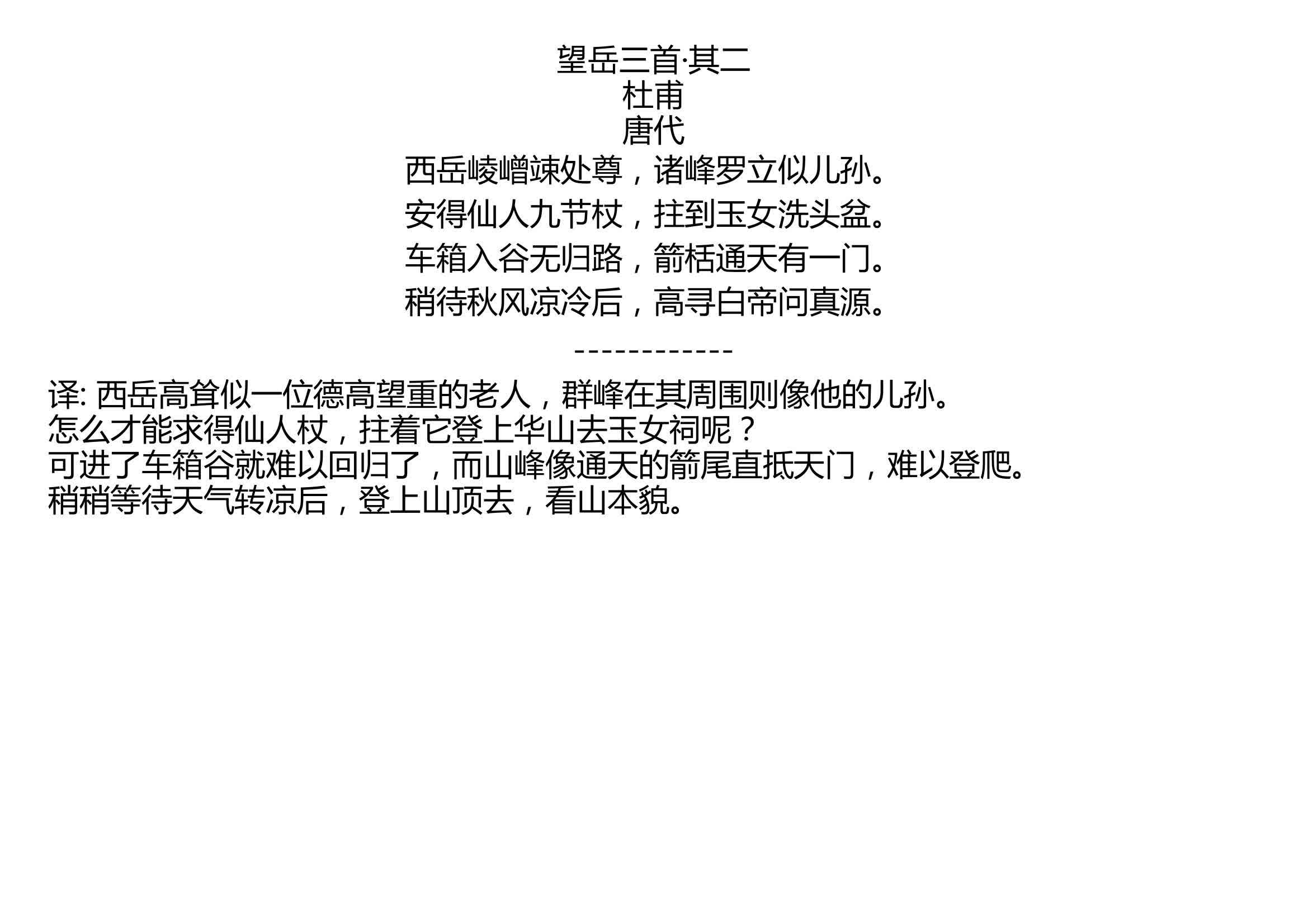 [图]望岳三首·其二 杜甫 唐代 西岳崚嶒竦处尊，诸峰罗立似儿孙。 安得仙人九节杖，拄到玉女洗头盆。 车箱入谷无归路，箭栝通天有一门。 稍待秋风凉冷后，高寻白帝问真源