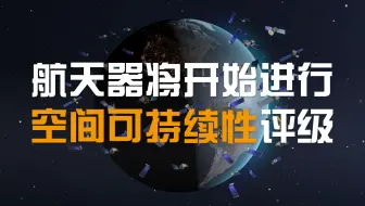 航天器将开始进行空间可持续性评级