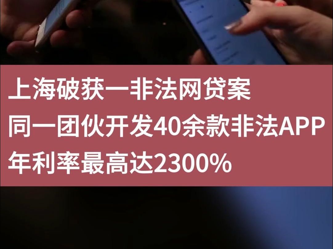 上海破获一非法网贷案!同一团伙开发40余款非法APP,年利率最高达2300%哔哩哔哩bilibili