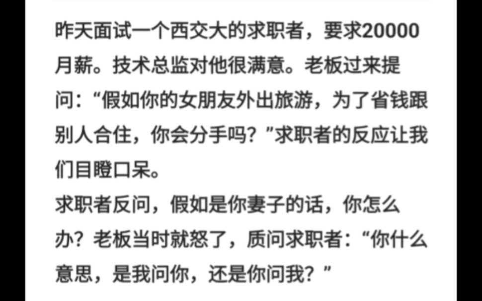 昨天面试一个西交大的求职者,要求20000月薪.技术总监对他很满意.老板过来提问:“假如你的女朋友外出旅游,为了省钱跟别人合住,你会分手吗?”...