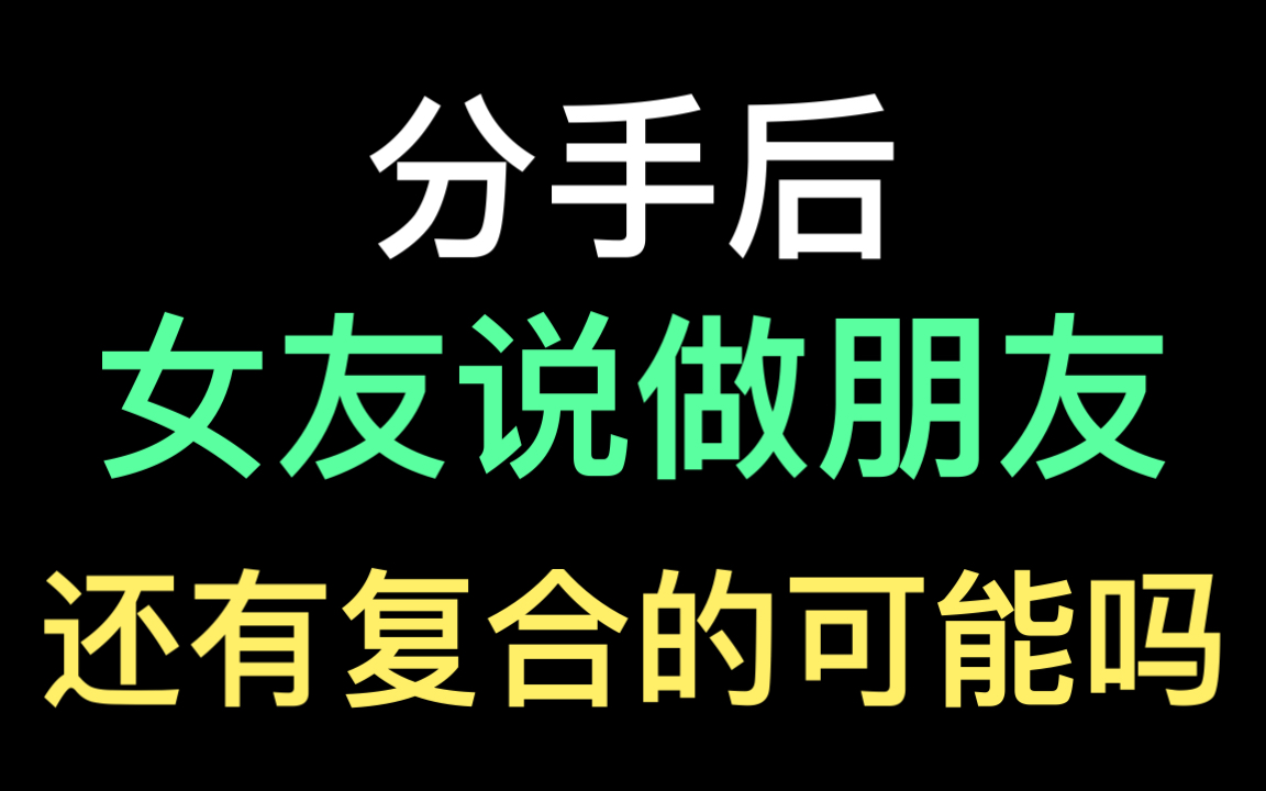 分手后,女友说做朋友,还有复合的可能吗?女朋友说做朋友,该如何挽回?哔哩哔哩bilibili