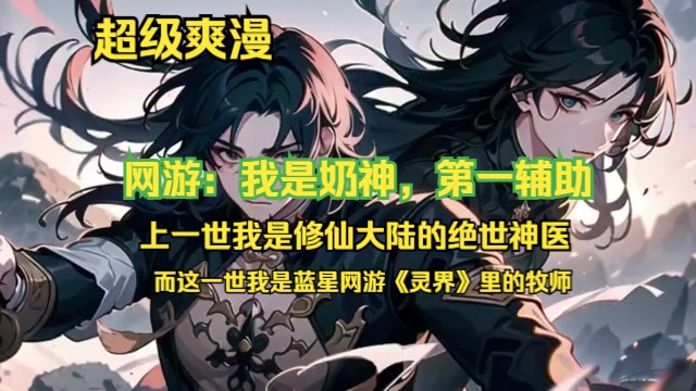 [图]《网游：我是奶神，第一辅助》第1-363话剧情概述：故事叙述了主角前世身为修仙大陆上的绝世神医，不幸遭到陷害丧命，转世重生到蓝星的一款名为《灵界》的网游世界中，