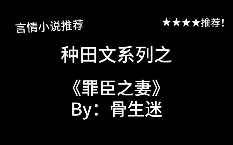 完结言情推文,种田文《罪臣之妻》by:骨生迷,家长里短&发家致富,细水长流型!哔哩哔哩bilibili