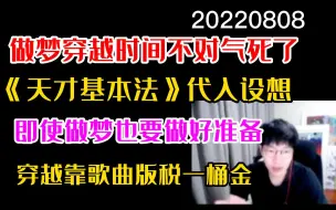 Download Video: 【刘小怂】20220808 《天才基本法》引发的做梦，穿错时间”气死了“；zqsg代入设想穿越生活；做梦也需要有准备的