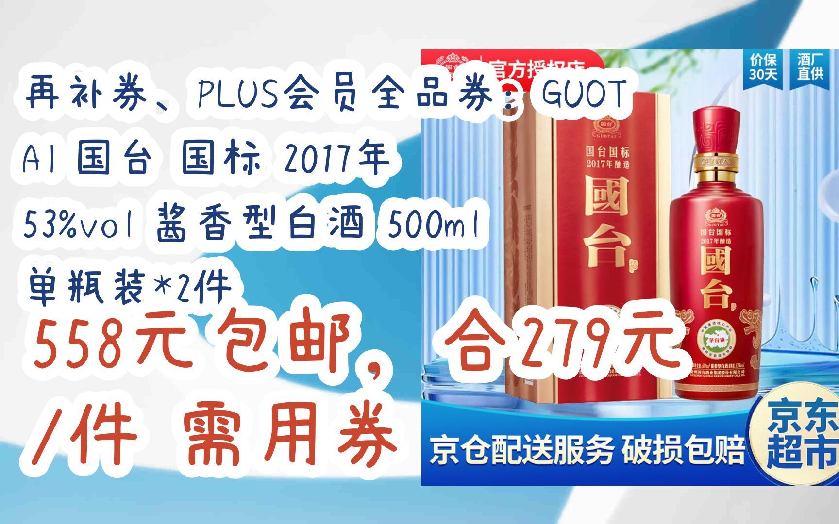 [图]再补券、PLUS会员全品券：GUOTAI 国台 国标 2017年 53%vol 酱香型白酒 500ml 单瓶装*2件 558元包邮，合279元/件需用券