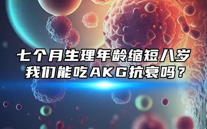 7个月年轻8岁、减缓皮肤衰老、辅助生殖功能!AKG真的有那么神奇吗?哔哩哔哩bilibili