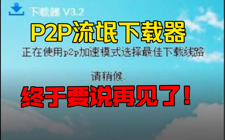 P2P流氓下载器随着315晚会而离去了?P2P下载器的时代终于结束了!永别了!哔哩哔哩bilibili