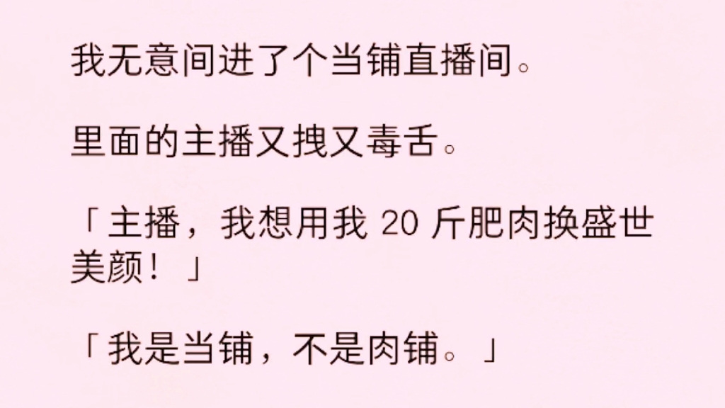 我无意间进了个当铺直播间.里面的主播又拽又毒舌.“主播,我想用我是20斤肥肉换盛世美颜”“我是当铺,不是肉铺!”哔哩哔哩bilibili