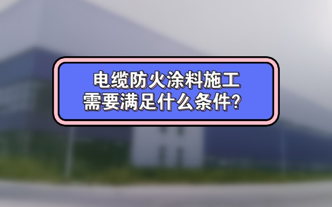 电缆防火涂料在施工时要满足什么条件? #安顺钢结构防火涂料 #源头生产厂家 #工地现场哔哩哔哩bilibili