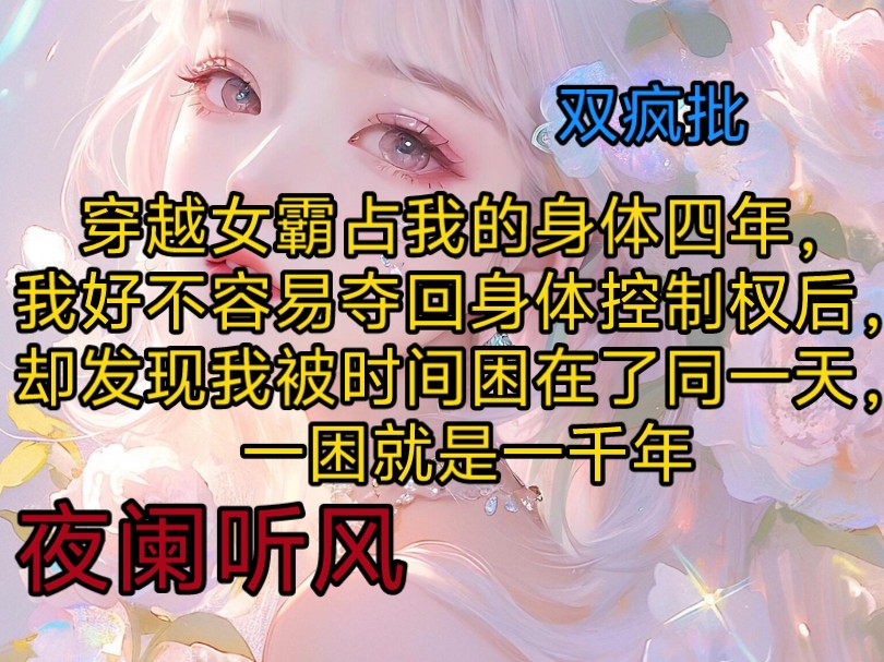 《夜阑听风》#QQ阅读#穿越女霸占我的身体四年,我好不容易夺回身体控制权后,却发现我被时间困在了同一天,一困就是一千年哔哩哔哩bilibili