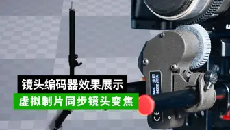 虚拟制片同步镜头变焦，镜头编码器效果演示