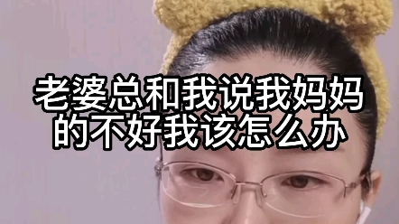 老婆总和我说我妈妈的不好,我该怎么办?哔哩哔哩bilibili