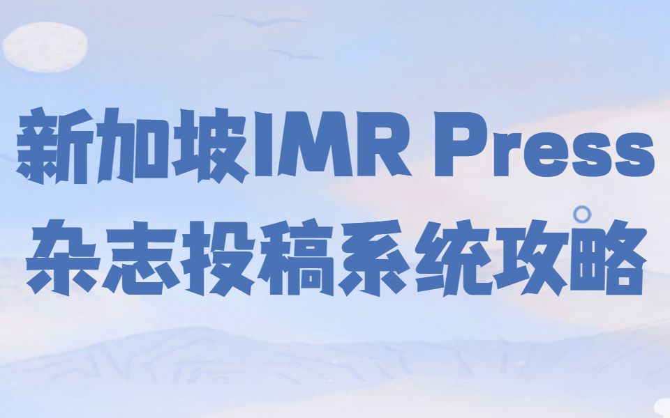 新加坡IMR Press旗下杂志投稿系统全攻略/手把手教你轻松搞定/SCI期刊投稿哔哩哔哩bilibili