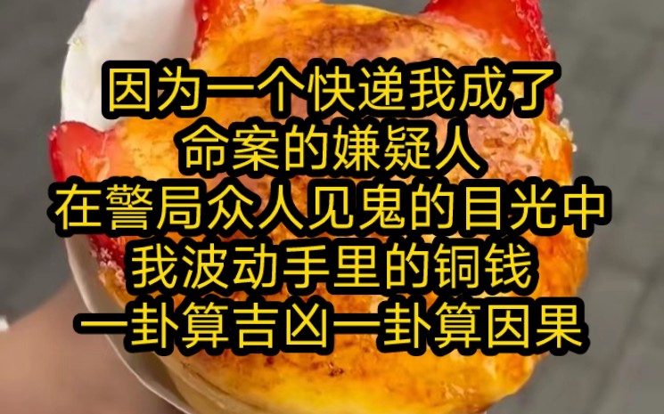 [图]铭《小羊算命》因为一个快递我成了命案的嫌疑人，在警局众人见鬼的目光中，我波动手里的铜钱，一卦算吉凶一卦算因果