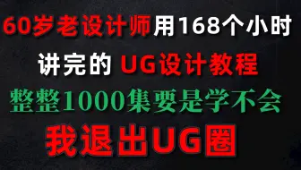 60岁老设计师用168小时讲完的2022最新UG设计入门到精通全套教程，完整版998集，三连拿走！学不会我退出UG圈！