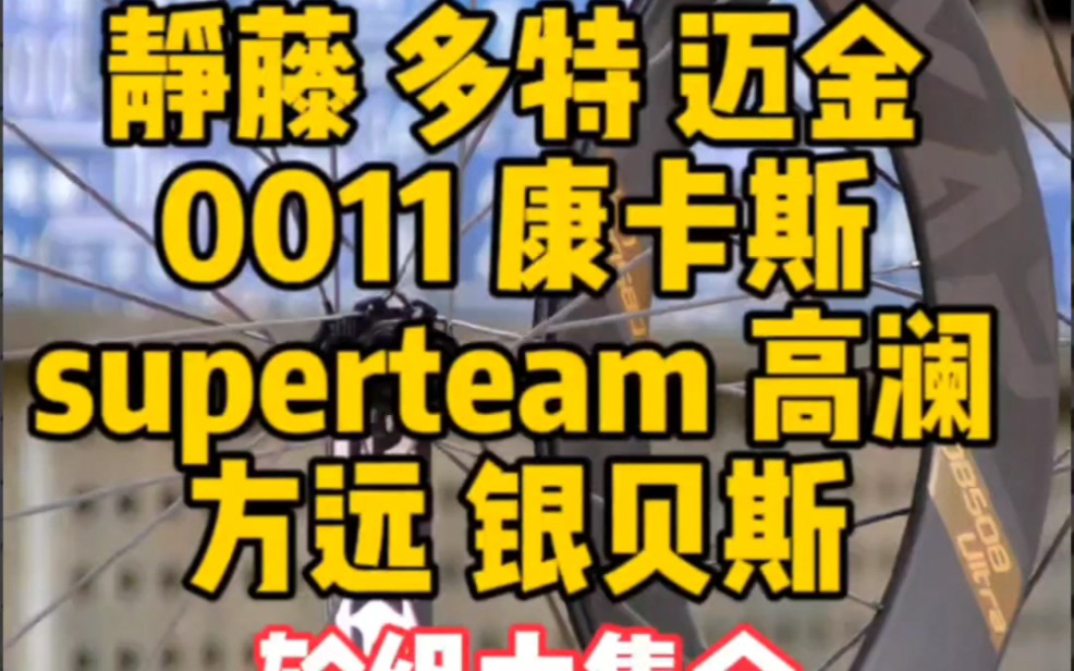 一个视频解说 国产主流公路车碳纤维轮组 全网最全面 静藤 多特 迈金 0011 康卡斯 superteam 高澜 方远 银贝斯 一网打尽#公路车轮组 #公路车哔哩哔哩bilibili