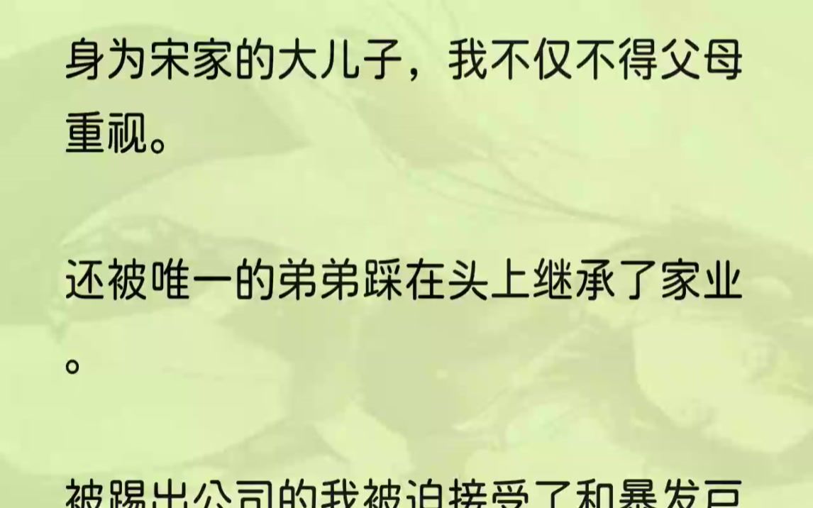 (全文完结版)转头又和蔼地询问起弟弟公司的事宜.虽然都是宋家的儿子,但我对这样的区别对待早已司空见惯.秉持着厚脸皮的精神,我自己换好衣服坐...