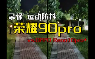 Download Video: 荣耀90pro视频录像 运动防抖1080p60帧 vs.OPPO Reno10pro+