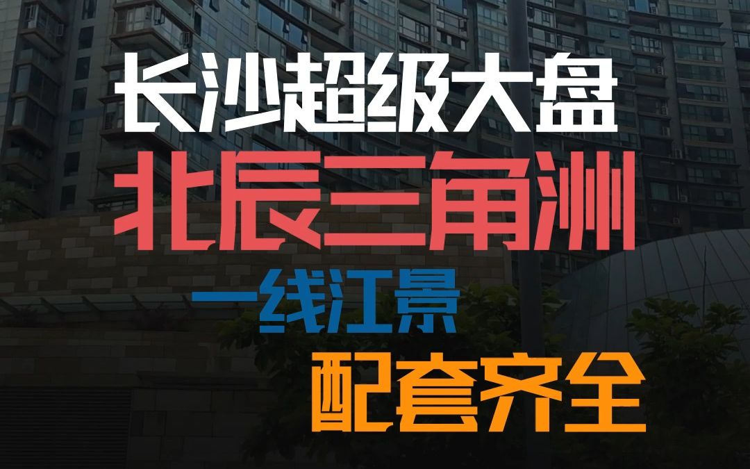 长沙北辰三角洲小区怎么样,项目位于长沙市开福区,湘江与浏阳河交汇处,西临湘江,北依浏阳河,东靠芙蓉北路,南抵319国道城区段哔哩哔哩bilibili