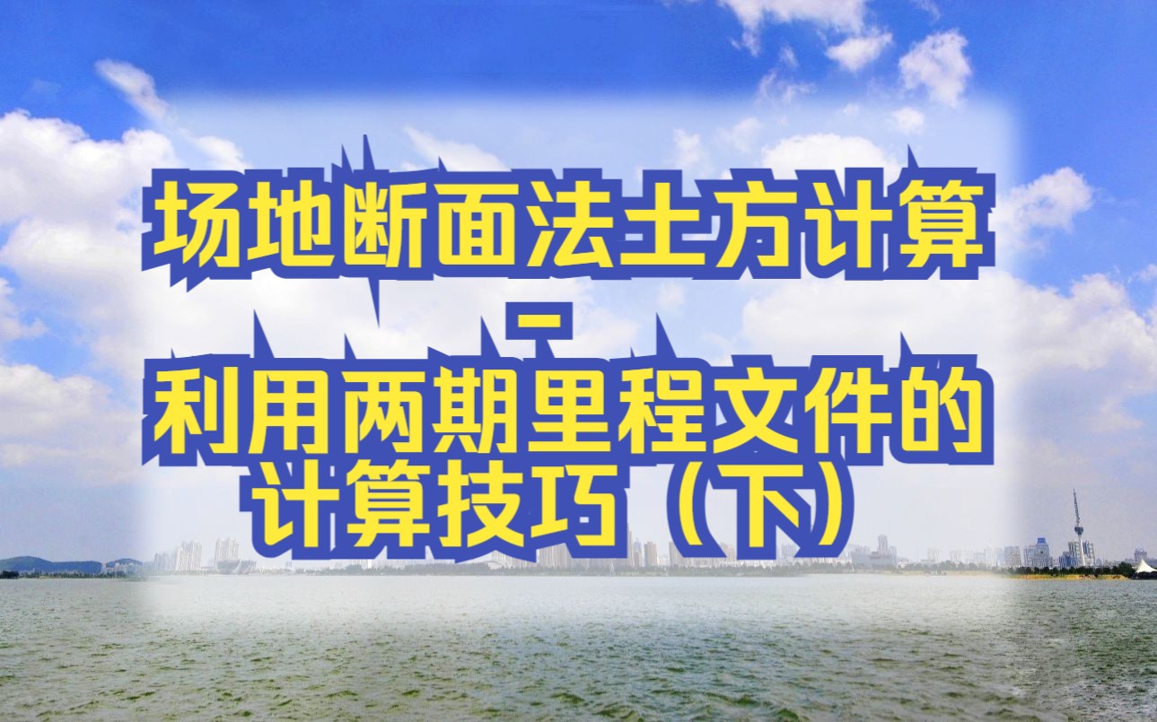 CASS课堂—场地断面法土方计算利用两期里程文件的计算技巧(下)哔哩哔哩bilibili