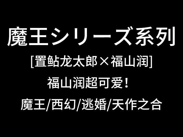 [BL drama熟] 魔王系列第一部,被润润可爱到(做熟肉好累) CAST :置鲇龙太郎*福山润哔哩哔哩bilibili