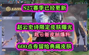 Download Video: 王者S27赛季已经更新，赵云史诗限定皮肤曝，600点券留给典藏皮肤