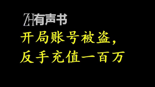 开局账号被盗,反手充值一百万【点播有声书】买了很久的原魔账号突然被找回,反手充值一百万,合集哔哩哔哩bilibili