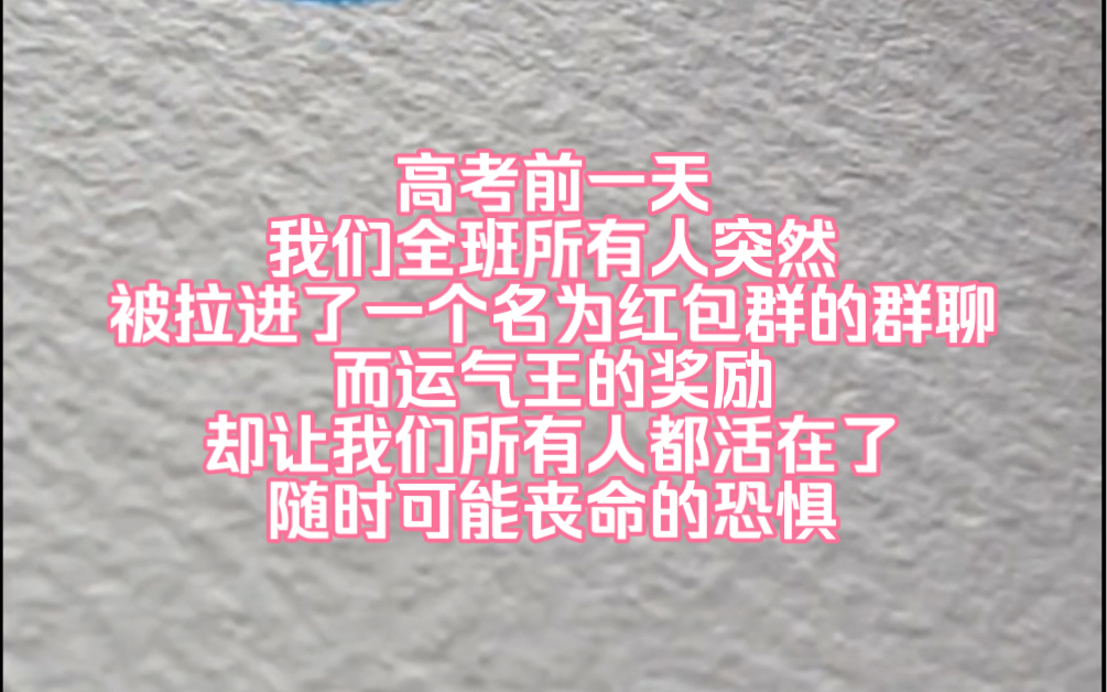 高考前一天,我们全班所有人突然被拉进了一个名为红包群的群聊,群主在我们进群后便开始发红包.运气王的奖励却让我们所有人都活在了随时可能丧命的...