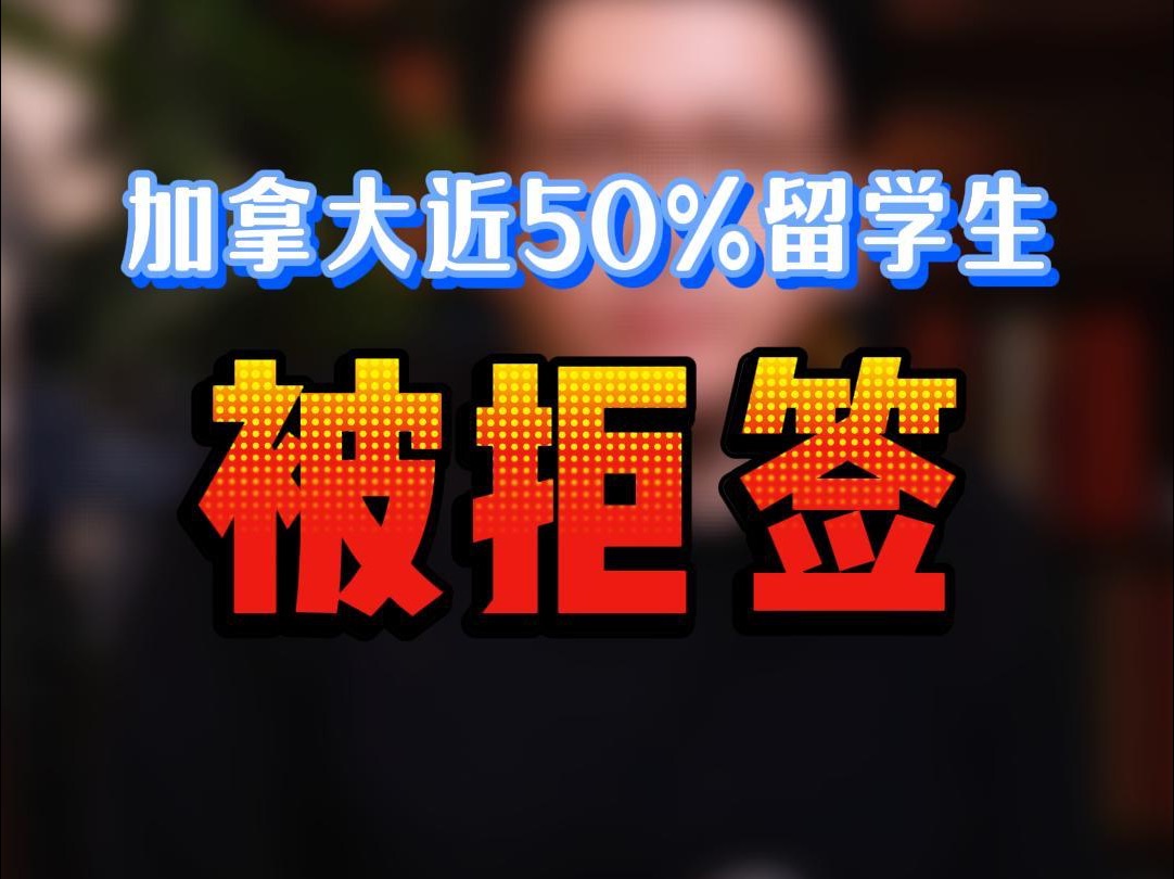 加拿大近50%全球留学生被拒签,中国留学生八成左右可过签,什么原因会导致留学生被拒签呢?哔哩哔哩bilibili