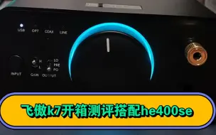 下载视频: 飞傲k7开箱及适配he400se感受