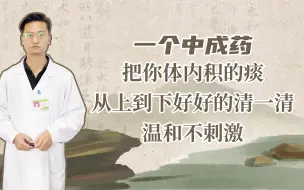 下载视频: 一个中成药，把你体内积的痰从上到下好好的清一清，温和不刺激