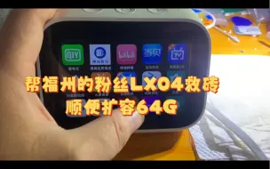 Download Video: 帮福州的粉丝LX04救砖顺便扩容64G